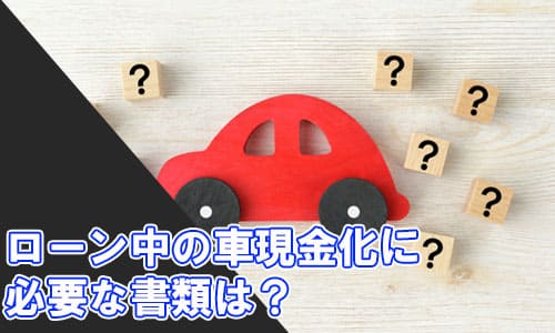 ローン中の車現金化に必要な書類は？